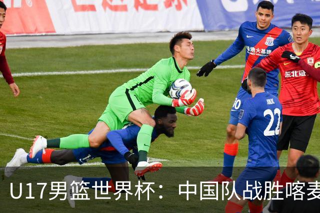 U17男篮世界杯：中国队战胜喀麦隆队